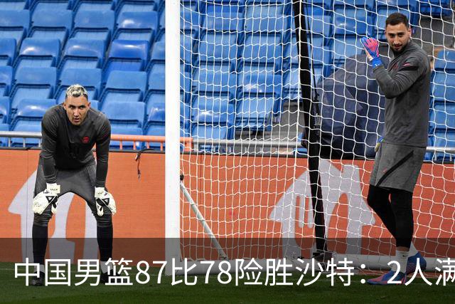 中国男篮87比78险胜沙特：2人满分，2人优秀，4人不及格